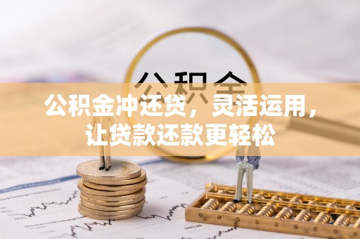 阳山公积金冲还贷，灵活运用，让贷款还款更轻松