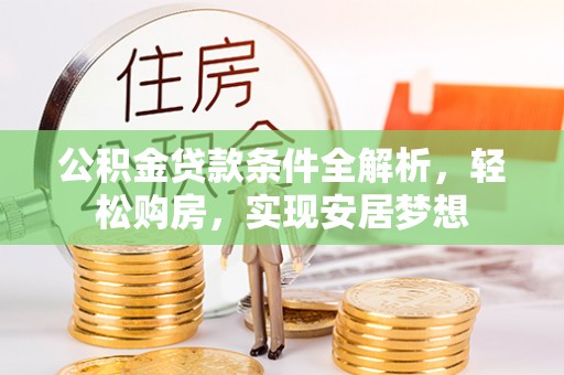 阳山公积金贷款条件全解析，轻松购房，实现安居梦想