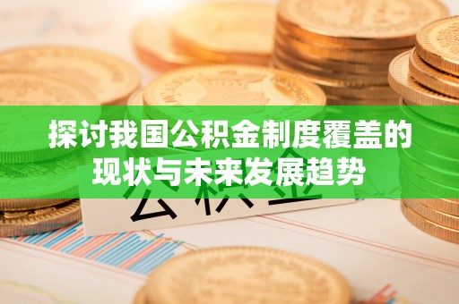 阳山探讨我国公积金制度覆盖的现状与未来发展趋势