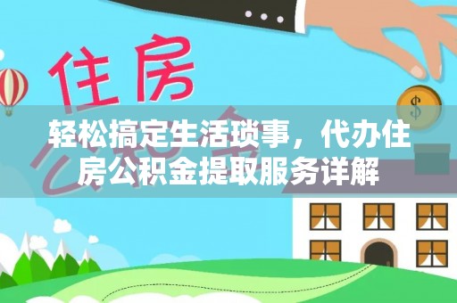 阳山轻松搞定生活琐事，代办住房公积金提取服务详解