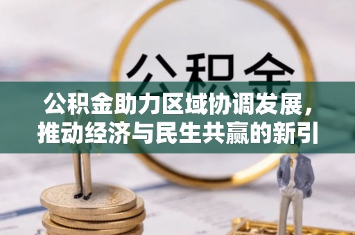 阳山公积金助力区域协调发展，推动经济与民生共赢的新引擎
