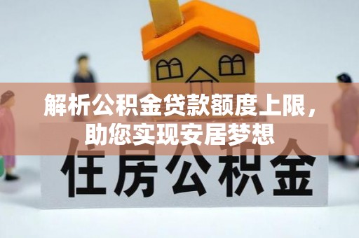 阳山解析公积金贷款额度上限，助您实现安居梦想