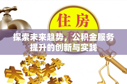 阳山探索未来趋势，公积金服务提升的创新与实践