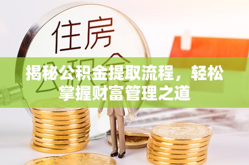 阳山揭秘公积金提取流程，轻松掌握财富管理之道