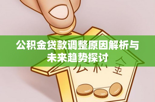 阳山公积金贷款调整原因解析与未来趋势探讨