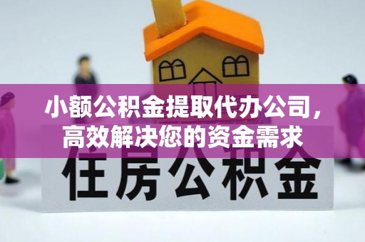 阳山小额公积金提取代办公司，高效解决您的资金需求