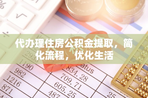 阳山代办理住房公积金提取，简化流程，优化生活