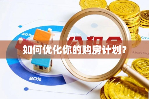 阳山如何优化你的购房计划？