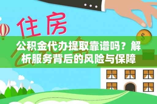 阳山公积金代办提取靠谱吗？解析服务背后的风险与保障