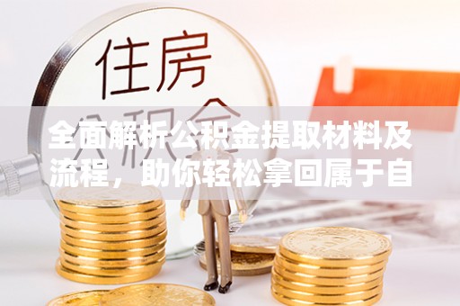 阳山全面解析公积金提取材料及流程，助你轻松拿回属于自己的钱