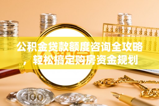 阳山公积金贷款额度咨询全攻略，轻松搞定购房资金规划