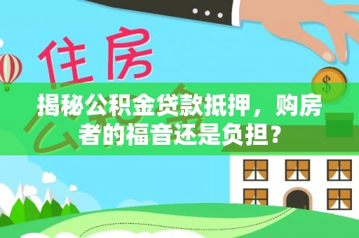 阳山揭秘公积金贷款抵押，购房者的福音还是负担？