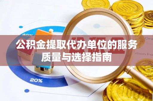 阳山公积金提取代办单位的服务质量与选择指南