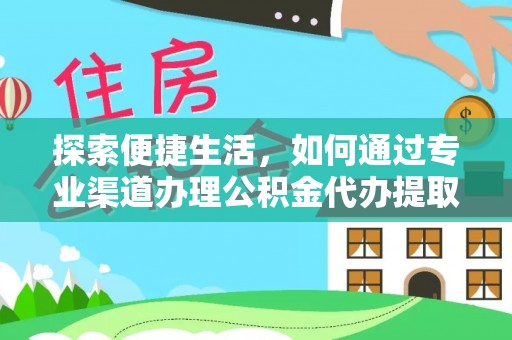 阳山探索便捷生活，如何通过专业渠道办理公积金代办提取业务