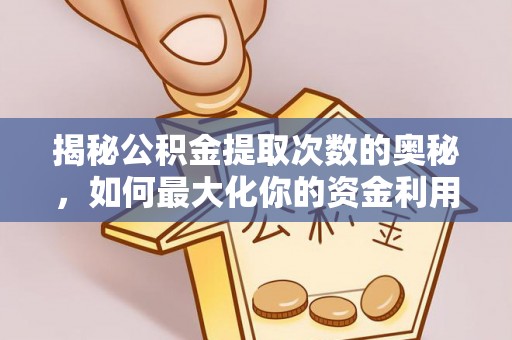 阳山揭秘公积金提取次数的奥秘，如何最大化你的资金利用？