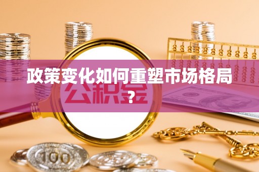 阳山政策变化如何重塑市场格局？
