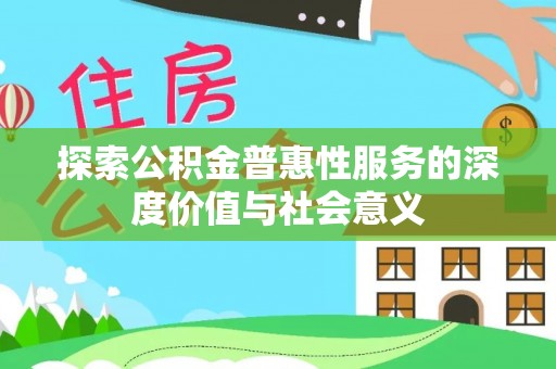 阳山探索公积金普惠性服务的深度价值与社会意义