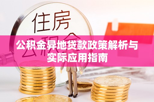 阳山公积金异地贷款政策解析与实际应用指南