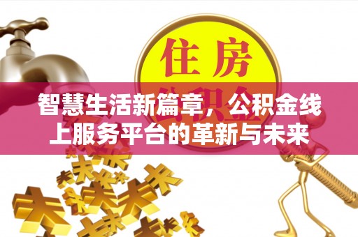阳山智慧生活新篇章，公积金线上服务平台的革新与未来