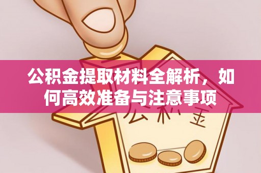 阳山公积金提取材料全解析，如何高效准备与注意事项