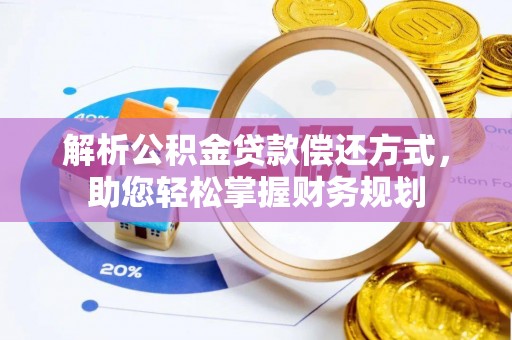 阳山解析公积金贷款偿还方式，助您轻松掌握财务规划