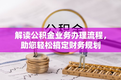 阳山解读公积金业务办理流程，助您轻松搞定财务规划