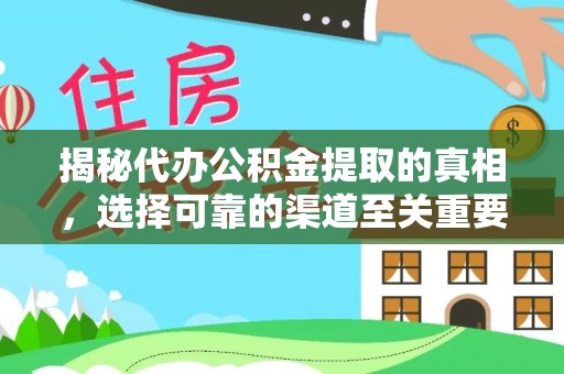 阳山揭秘代办公积金提取的真相，选择可靠的渠道至关重要