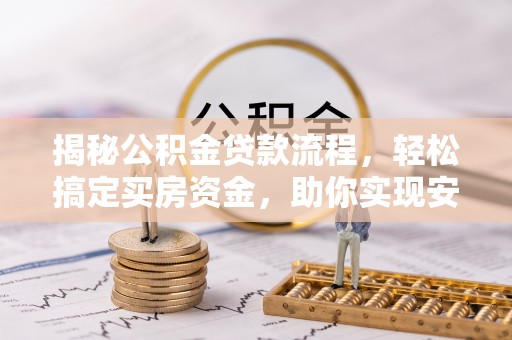 阳山揭秘公积金贷款流程，轻松搞定买房资金，助你实现安居梦想