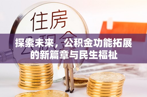 阳山探索未来，公积金功能拓展的新篇章与民生福祉