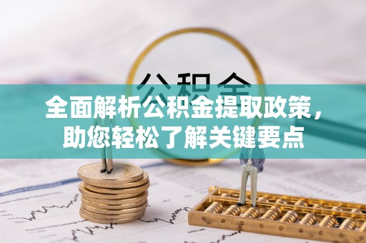 阳山全面解析公积金提取政策，助您轻松了解关键要点