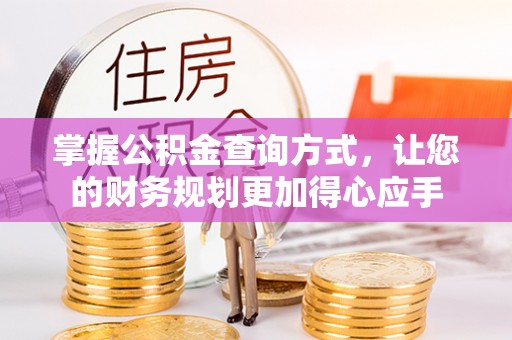 阳山掌握公积金查询方式，让您的财务规划更加得心应手