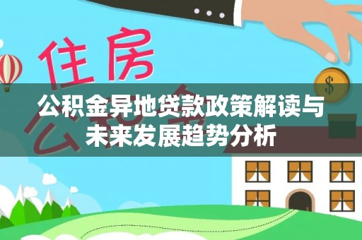 阳山公积金异地贷款政策解读与未来发展趋势分析