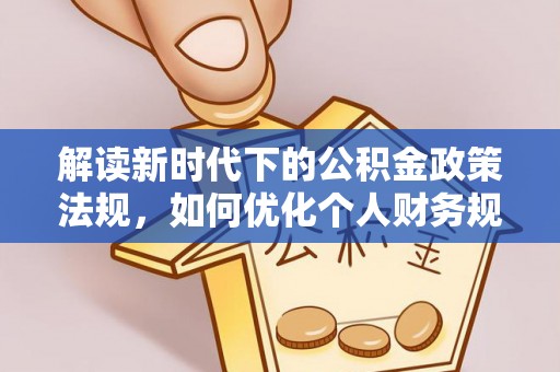 阳山解读新时代下的公积金政策法规，如何优化个人财务规划