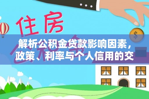 阳山解析公积金贷款影响因素，政策、利率与个人信用的交织作用