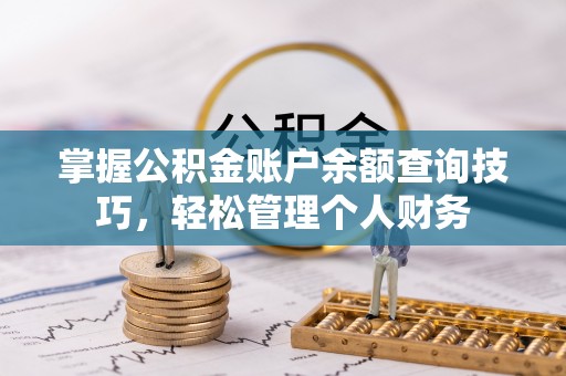 阳山掌握公积金账户余额查询技巧，轻松管理个人财务