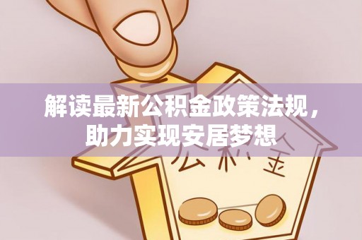 阳山解读最新公积金政策法规，助力实现安居梦想
