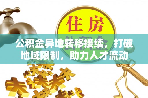 阳山公积金异地转移接续，打破地域限制，助力人才流动