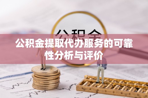 阳山公积金提取代办服务的可靠性分析与评价