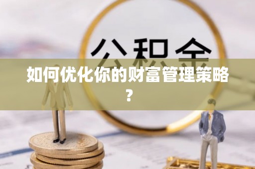 阳山如何优化你的财富管理策略？