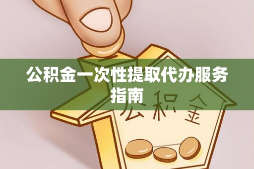 阳山公积金一次性提取代办服务指南