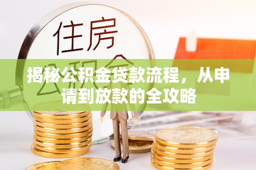阳山揭秘公积金贷款流程，从申请到放款的全攻略