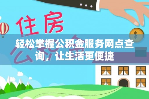 阳山轻松掌握公积金服务网点查询，让生活更便捷