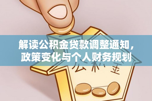 阳山解读公积金贷款调整通知，政策变化与个人财务规划