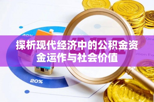 阳山探析现代经济中的公积金资金运作与社会价值