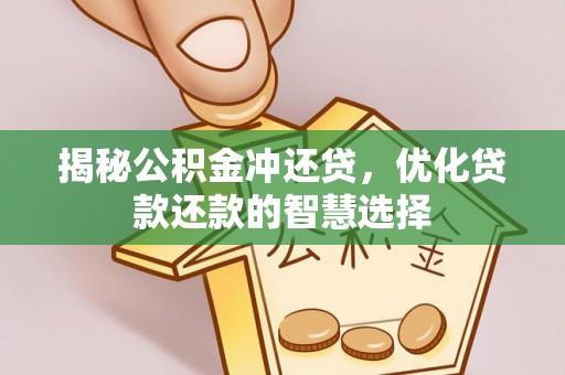 阳山揭秘公积金冲还贷，优化贷款还款的智慧选择