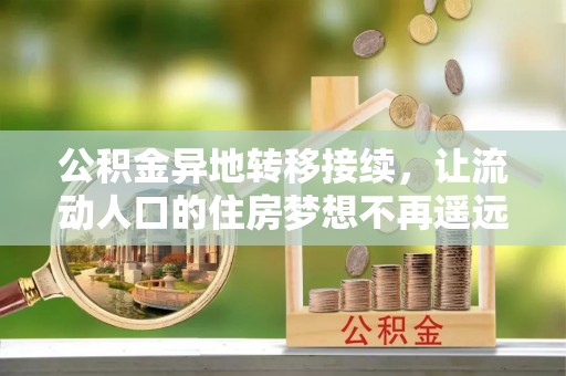 阳山公积金异地转移接续，让流动人口的住房梦想不再遥远