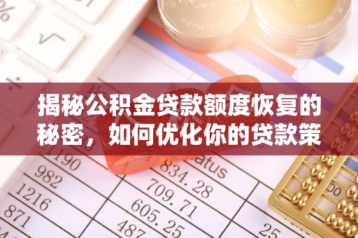 阳山揭秘公积金贷款额度恢复的秘密，如何优化你的贷款策略