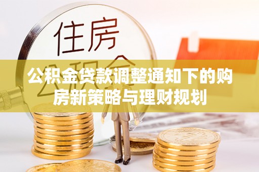 阳山公积金贷款调整通知下的购房新策略与理财规划