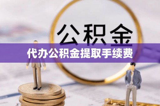 阳山代办公积金提取手续费