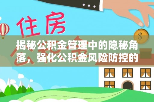 阳山揭秘公积金管理中的隐秘角落，强化公积金风险防控的必要性与路径